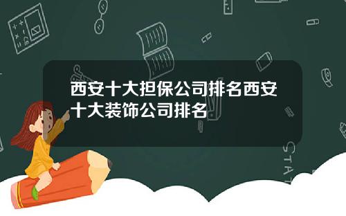 西安十大担保公司排名西安十大装饰公司排名