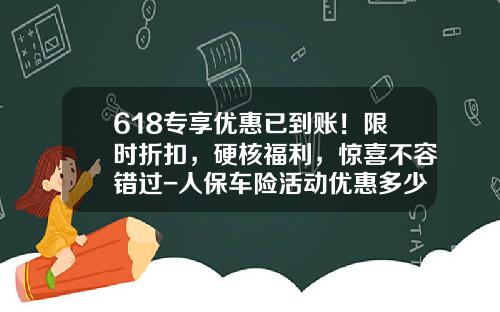 618专享优惠已到账！限时折扣，硬核福利，惊喜不容错过-人保车险活动优惠多少【新闻】.