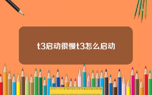 t3启动很慢t3怎么启动