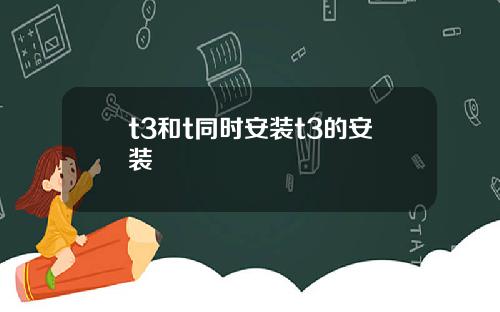 t3和t同时安装t3的安装