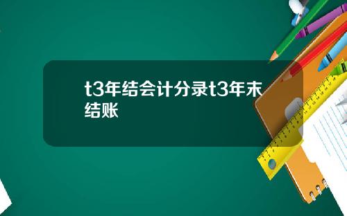 t3年结会计分录t3年末结账