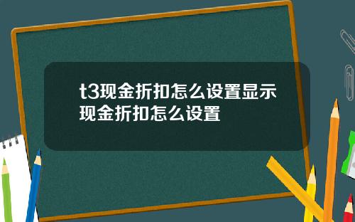 t3现金折扣怎么设置显示现金折扣怎么设置