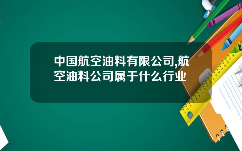 中国航空油料有限公司,航空油料公司属于什么行业