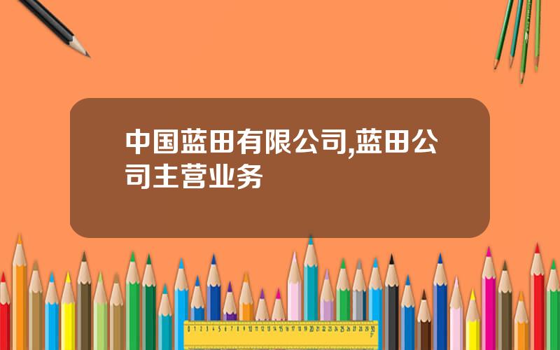 中国蓝田有限公司,蓝田公司主营业务