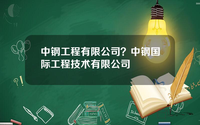 中钢工程有限公司？中钢国际工程技术有限公司
