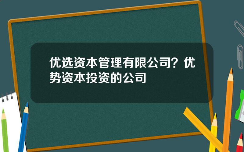 优选资本管理有限公司？优势资本投资的公司
