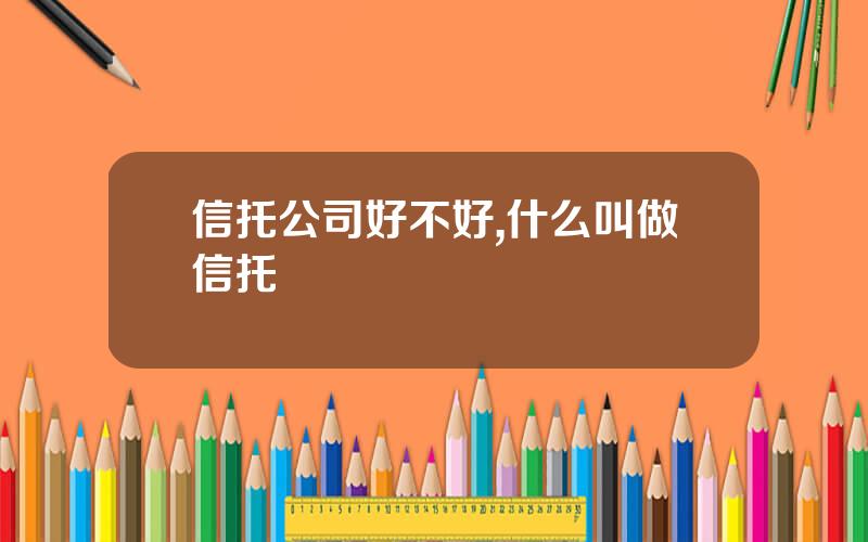 信托公司好不好,什么叫做信托