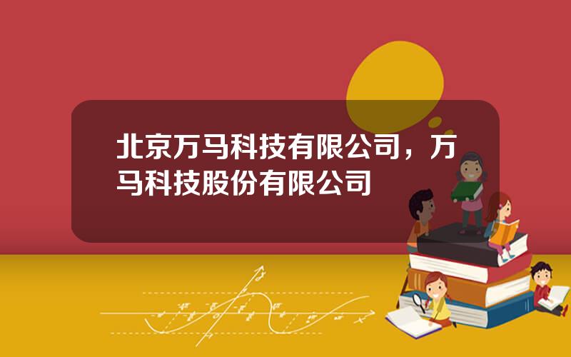 北京万马科技有限公司，万马科技股份有限公司