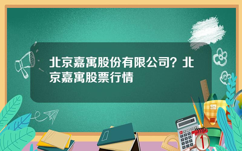北京嘉寓股份有限公司？北京嘉寓股票行情