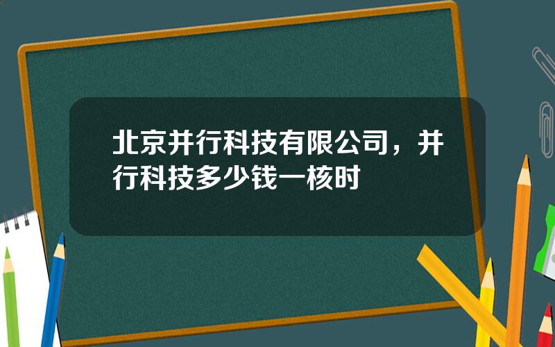 北京并行科技有限公司，并行科技多少钱一核时