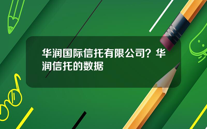 华润国际信托有限公司？华润信托的数据