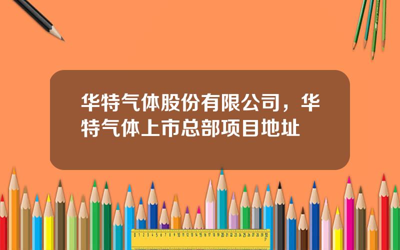 华特气体股份有限公司，华特气体上市总部项目地址