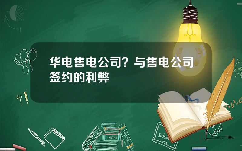 华电售电公司？与售电公司签约的利弊