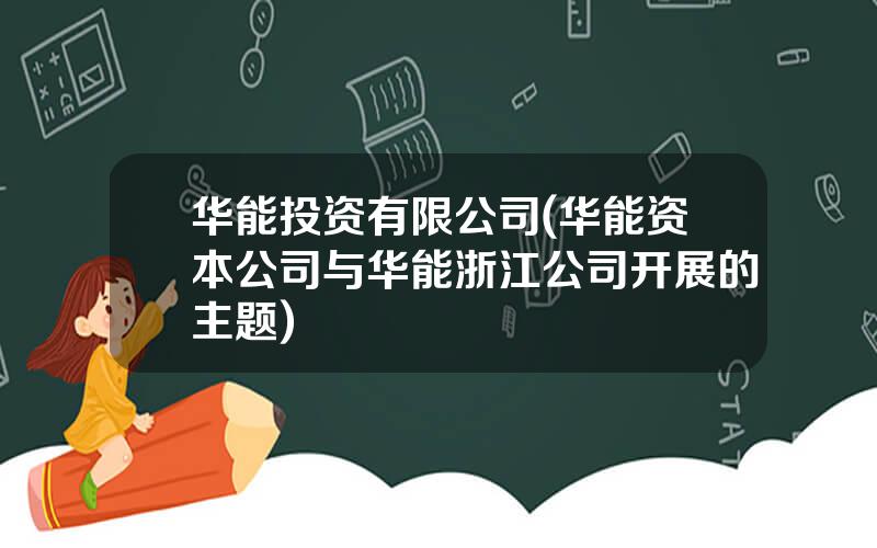 华能投资有限公司(华能资本公司与华能浙江公司开展的主题)