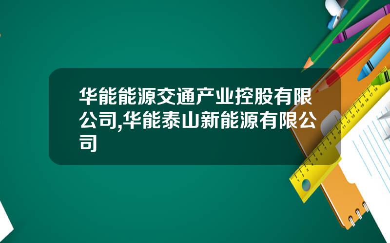 华能能源交通产业控股有限公司,华能泰山新能源有限公司