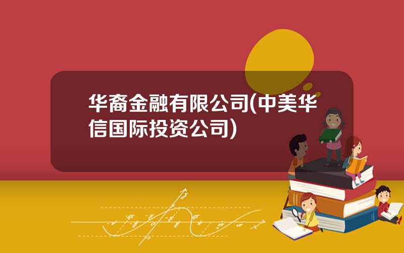 华裔金融有限公司(中美华信国际投资公司)