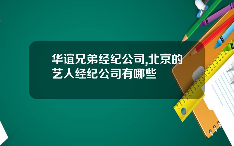 华谊兄弟经纪公司,北京的艺人经纪公司有哪些