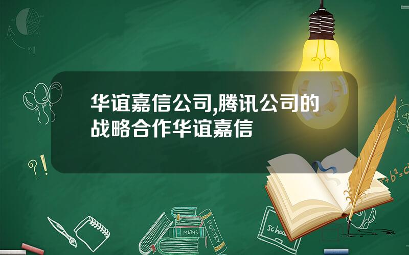 华谊嘉信公司,腾讯公司的战略合作华谊嘉信
