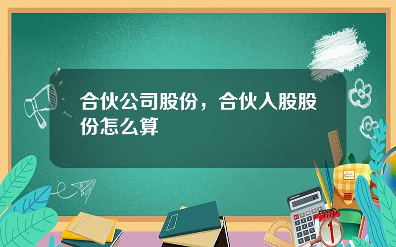 合伙公司股份，合伙入股股份怎么算