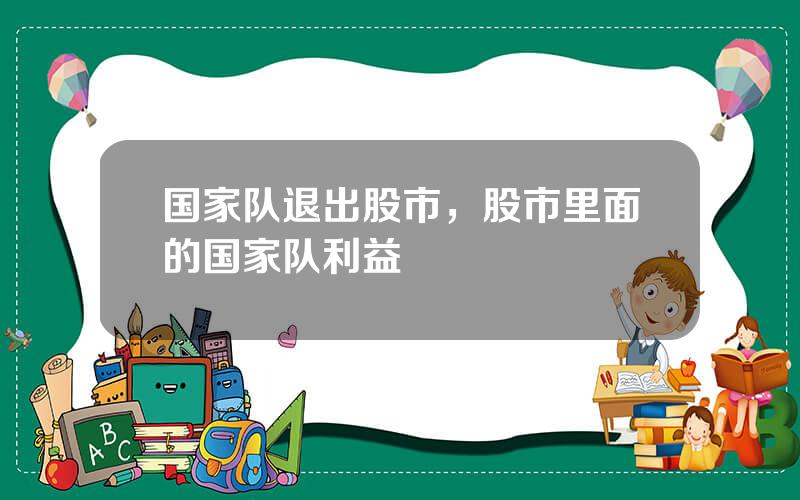 国家队退出股市，股市里面的国家队利益