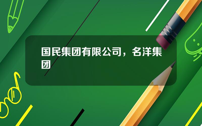 国民集团有限公司，名洋集团