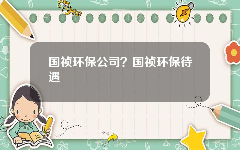 国祯环保公司？国祯环保待遇