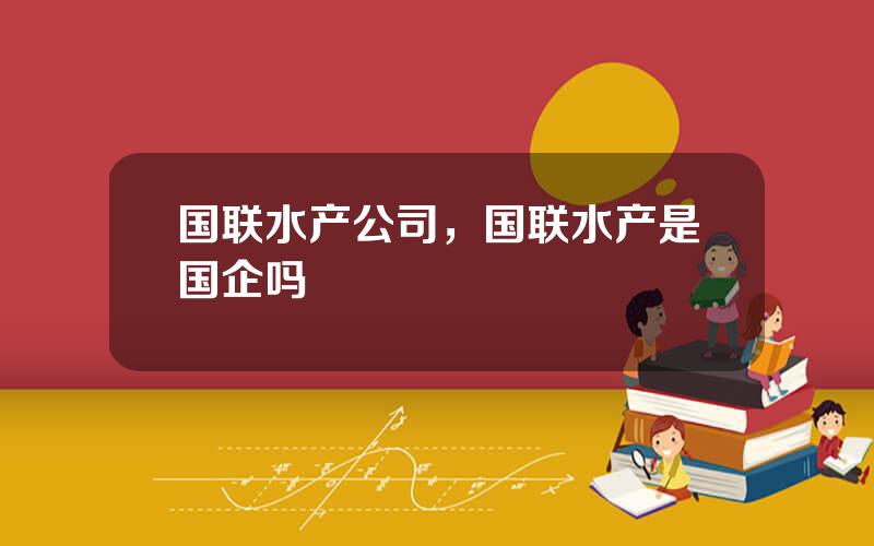 国联水产公司，国联水产是国企吗