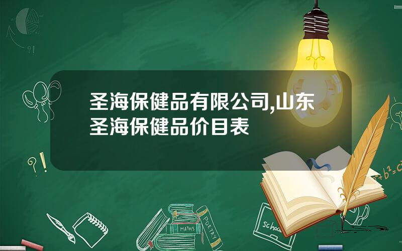 圣海保健品有限公司,山东圣海保健品价目表