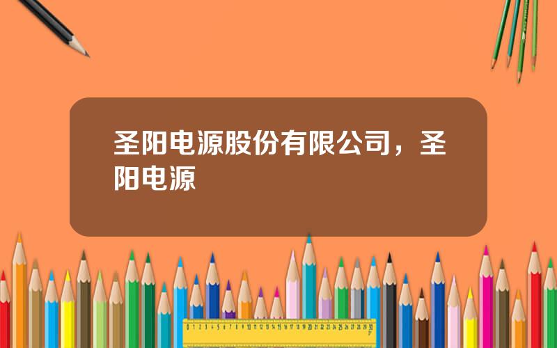 圣阳电源股份有限公司，圣阳电源