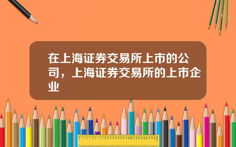 在上海证券交易所上市的公司，上海证券交易所的上市企业