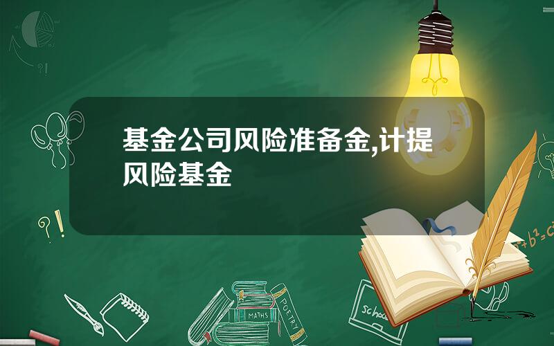 基金公司风险准备金,计提风险基金