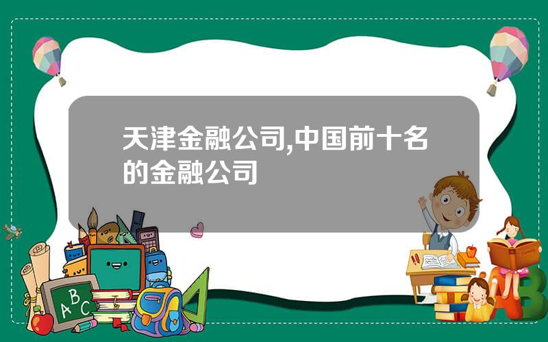 天津金融公司,中国前十名的金融公司