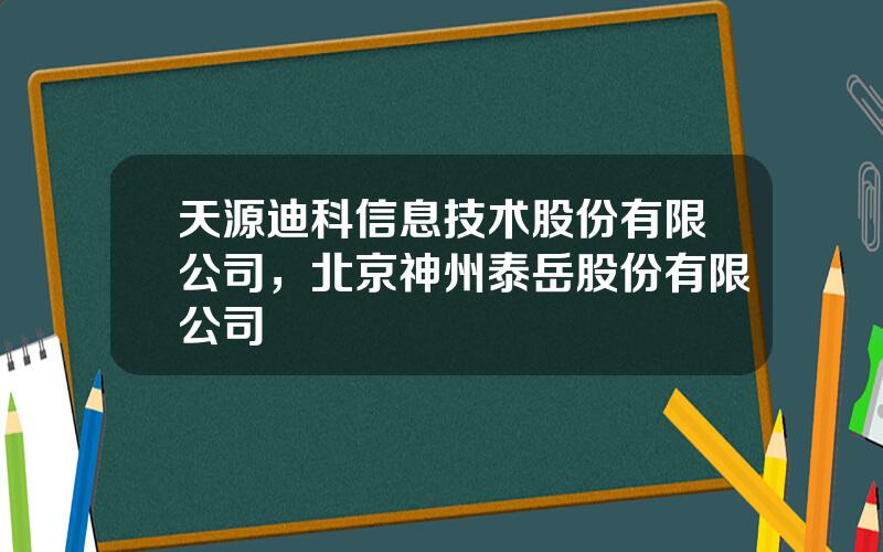 天源迪科信息技术股份有限公司，北京神州泰岳股份有限公司