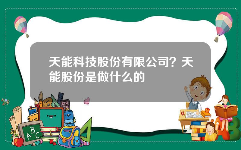 天能科技股份有限公司？天能股份是做什么的