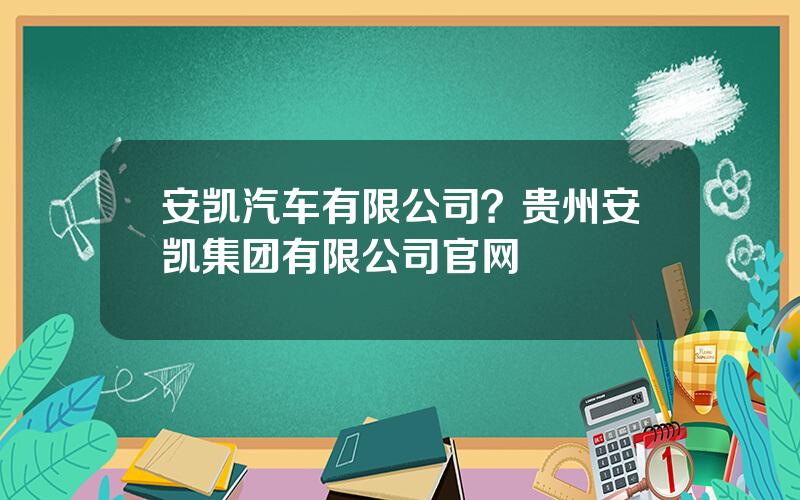 安凯汽车有限公司？贵州安凯集团有限公司官网