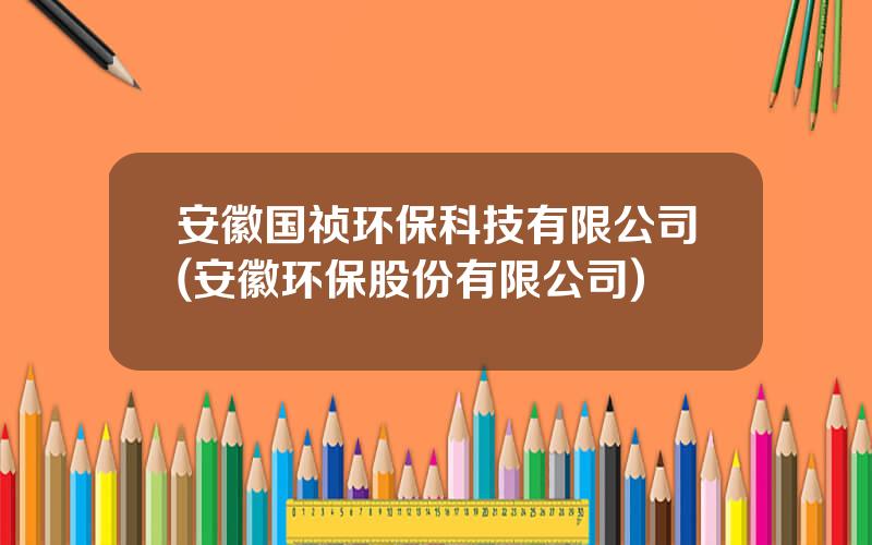 安徽国祯环保科技有限公司(安徽环保股份有限公司)