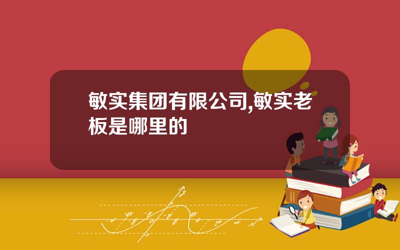 敏实集团有限公司,敏实老板是哪里的