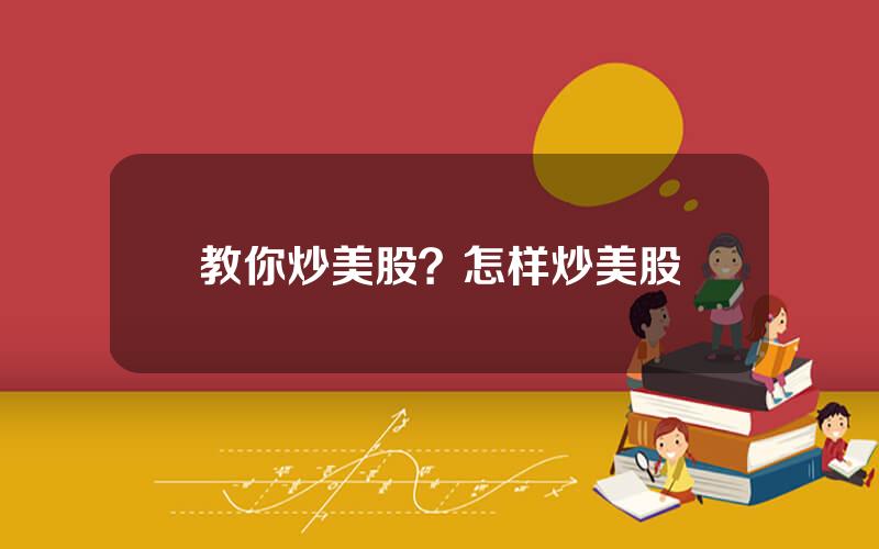 教你炒美股？怎样炒美股