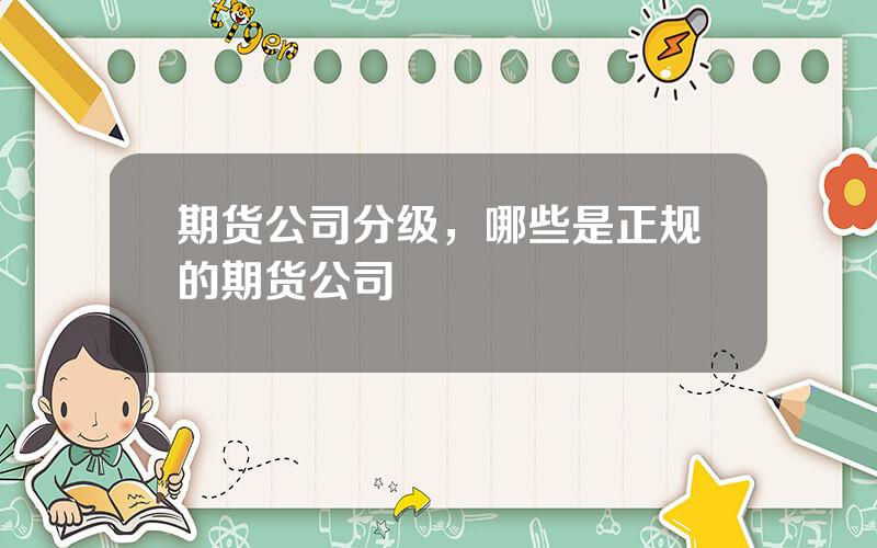 期货公司分级，哪些是正规的期货公司