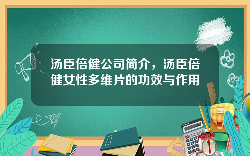 汤臣倍健公司简介，汤臣倍健女性多维片的功效与作用