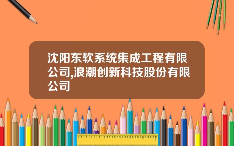 沈阳东软系统集成工程有限公司,浪潮创新科技股份有限公司