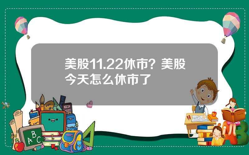 美股11.22休市？美股今天怎么休市了